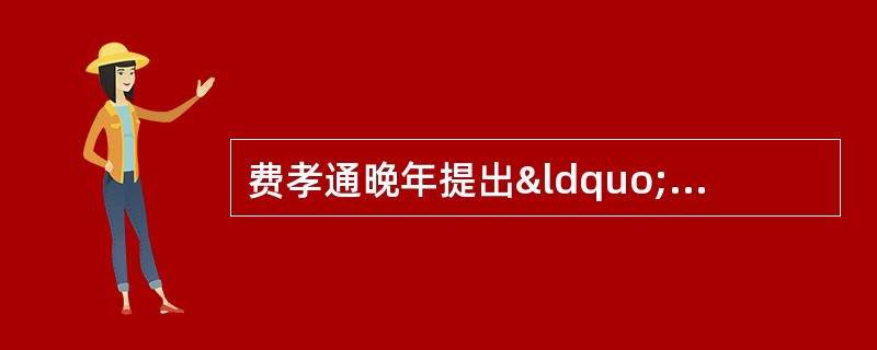 费孝通晚年提出“文化自觉”论。他说，生活在一定文化中的人