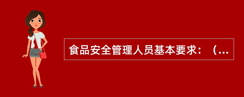 食品安全管理人员基本要求：（）。