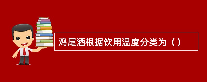 鸡尾酒根据饮用温度分类为（）