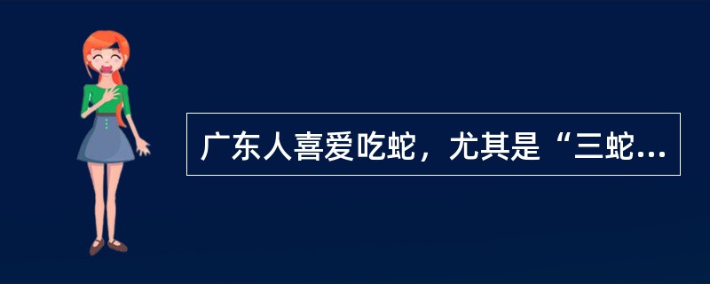 广东人喜爱吃蛇，尤其是“三蛇”，下列哪一项不是．．广东人所爱吃的三蛇？（）