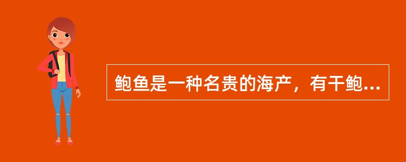 鲍鱼是一种名贵的海产，有干鲍和鲜鲍之分，而在干鲍鱼中，哪一种鲍鱼最好？（）