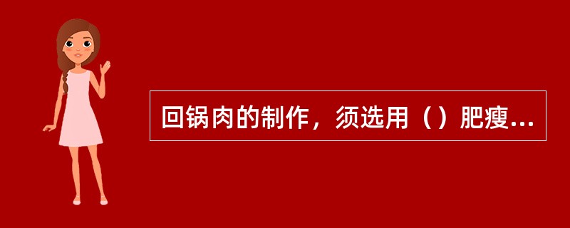 回锅肉的制作，须选用（）肥瘦相连之处，将肉皮刮洗干净。