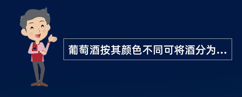 葡萄酒按其颜色不同可将酒分为（）。