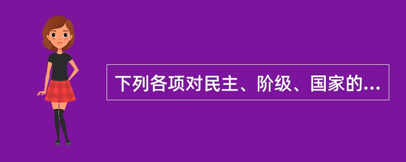 下列各项对民主、阶级、国家的关系表述不正确的是（）。