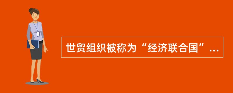 世贸组织被称为“经济联合国”。下列对世贸组织说法不正确的是（）。