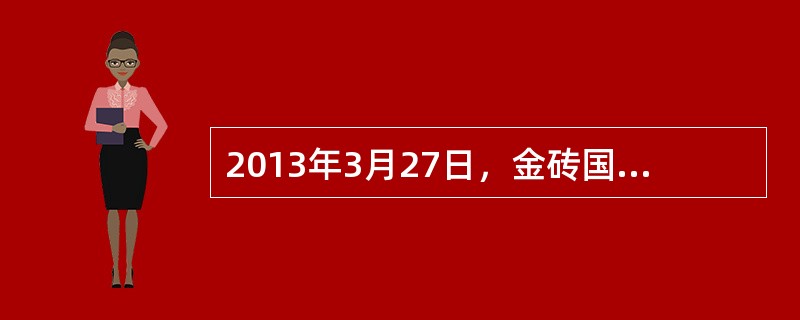 2013年3月27日，金砖国家领导人第五次会晤发表了《德班宣言》。《宣言》强调，