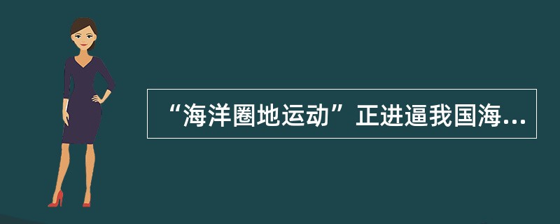 “海洋圈地运动”正进逼我国海域。根据《联合国海洋法公约》，应划归我国的300万平