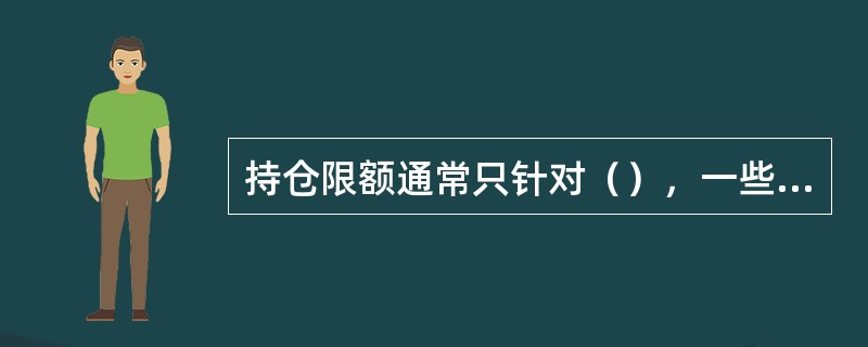 持仓限额通常只针对（），一些头寸可以向交易所申请豁免。