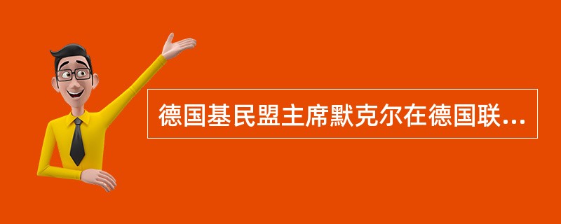德国基民盟主席默克尔在德国联邦议院总理选举中当选为新一届联邦总理，随后接受总统委