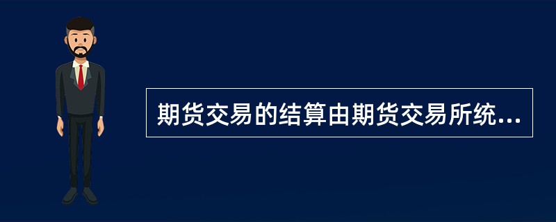 期货交易的结算由期货交易所统一组织进行。期货交易所实行当日无负债结算制度，即在每