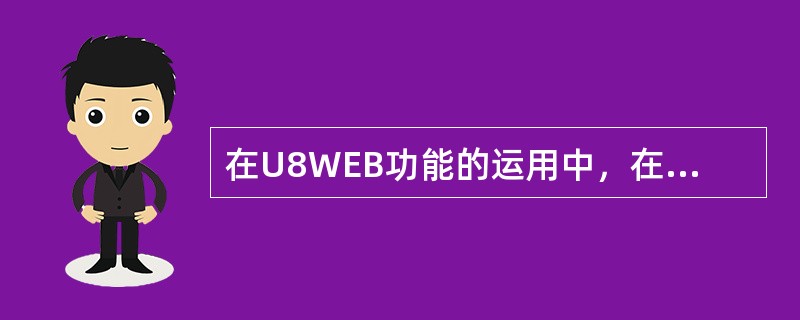 在U8WEB功能的运用中，在客户端必须安装：（）