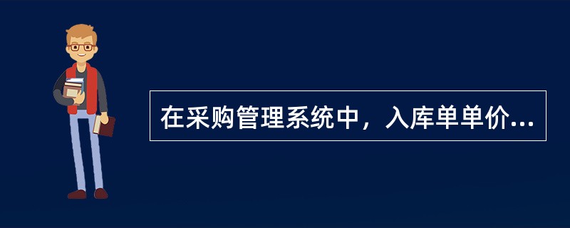 在采购管理系统中，入库单单价为何不能自动带出（）