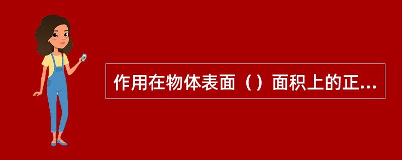 作用在物体表面（）面积上的正压力为（）。