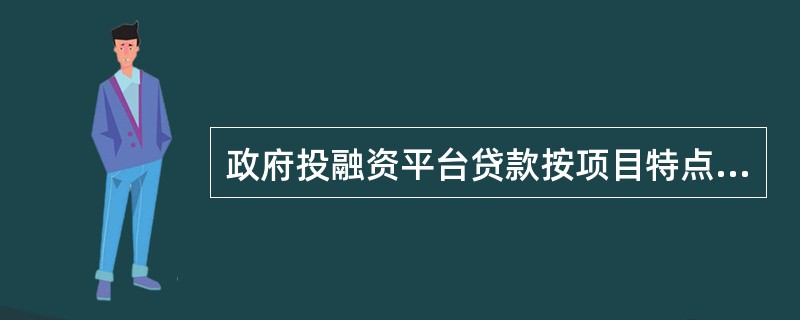 政府投融资平台贷款按项目特点和还贷来源，可划分为（）。