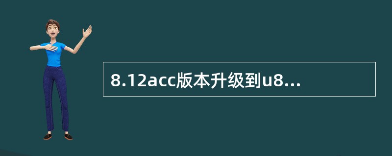 8.12acc版本升级到u8.21版本后，在存货系统进行单据记帐，提示：“单据记