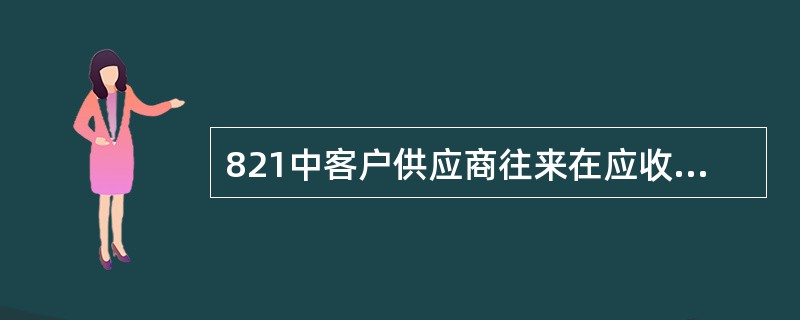 821中客户供应商往来在应收应付核算，应收应付受控科目没有其他辅助核算，则描述正