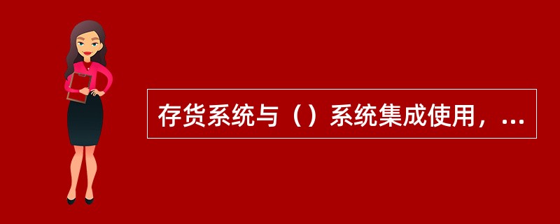 存货系统与（）系统集成使用，形成供销存链。