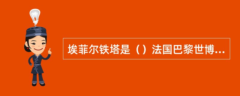 埃菲尔铁塔是（）法国巴黎世博会的主题塔。