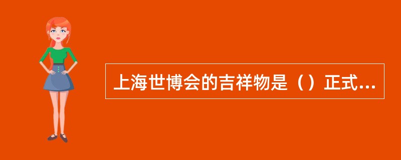 上海世博会的吉祥物是（）正式揭晓的。