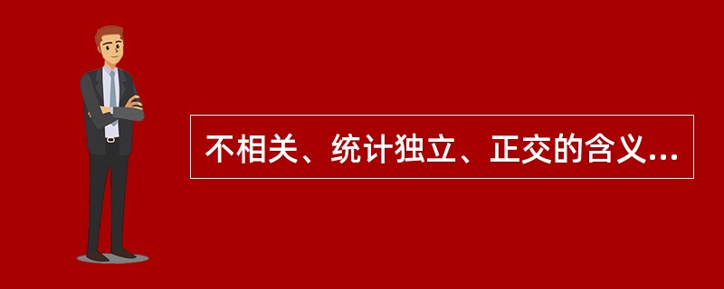 不相关、统计独立、正交的含义各是什么？他们之间的关系如何？