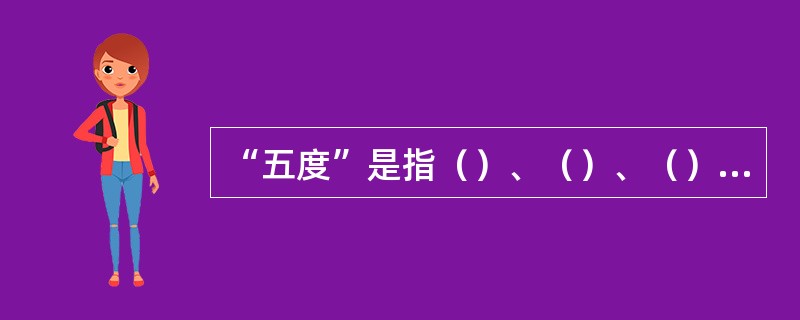 “五度”是指（）、（）、（）、（）、（）。