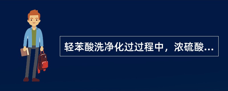 轻苯酸洗净化过过程中，浓硫酸的主要作用是（）。