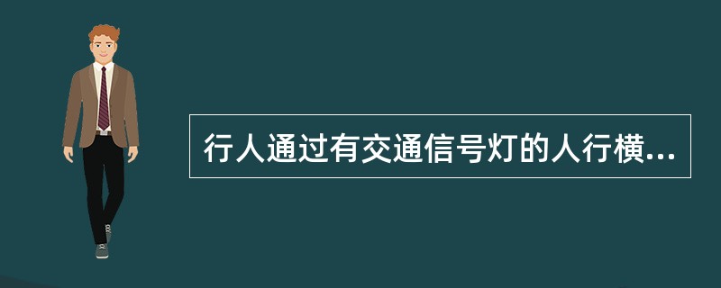 行人通过有交通信号灯的人行横道，应当按照交通信号指示通行