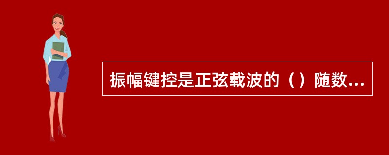 振幅键控是正弦载波的（）随数字基带信号而变化的数字调制。