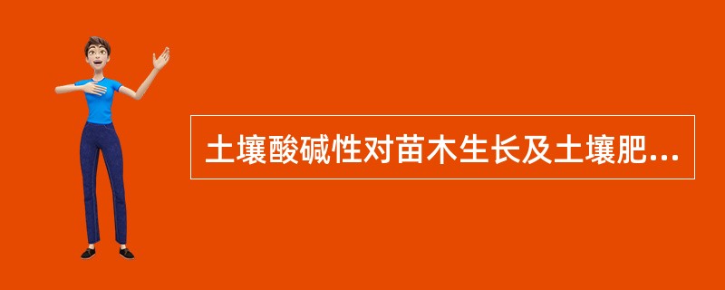 土壤酸碱性对苗木生长及土壤肥力有哪些影响？