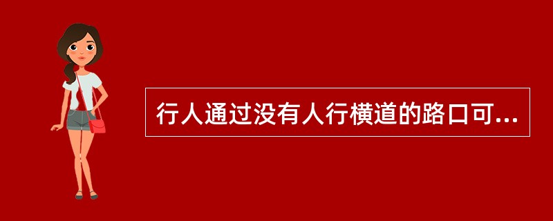 行人通过没有人行横道的路口可以随便横过道路