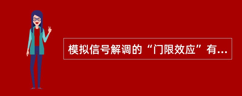 模拟信号解调的“门限效应”有可能出现在（）信号的解调中.