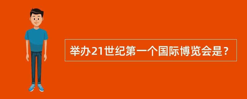 举办21世纪第一个国际博览会是？
