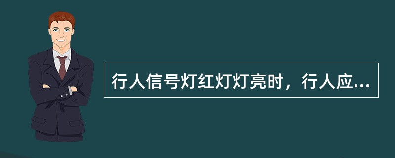 行人信号灯红灯灯亮时，行人应该怎么办？