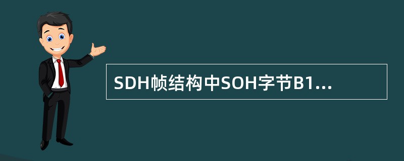 SDH帧结构中SOH字节B1的作用为（）。