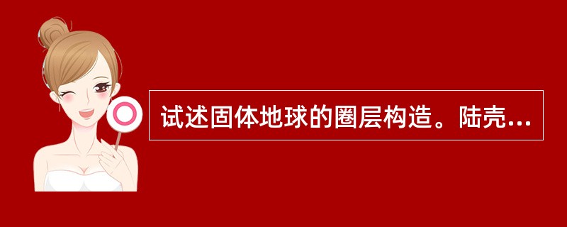 试述固体地球的圈层构造。陆壳分为几层，各有什麽物质组成？