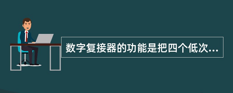 数字复接器的功能是把四个低次群支路合成（）。