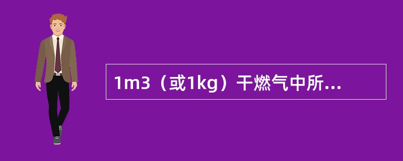 1m3（或1kg）干燃气中所含有的水蒸气质量称为燃气的含湿量（d）。