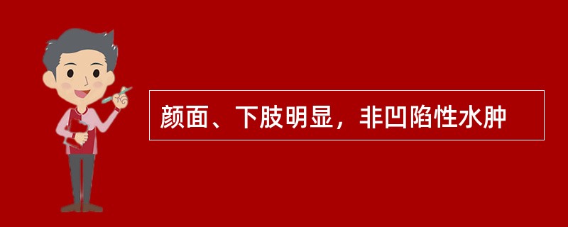 颜面、下肢明显，非凹陷性水肿