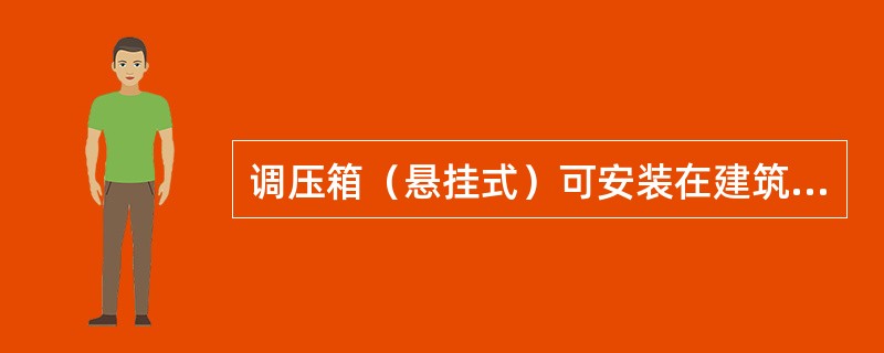 调压箱（悬挂式）可安装在建筑物的窗下和阳台下的墙上。