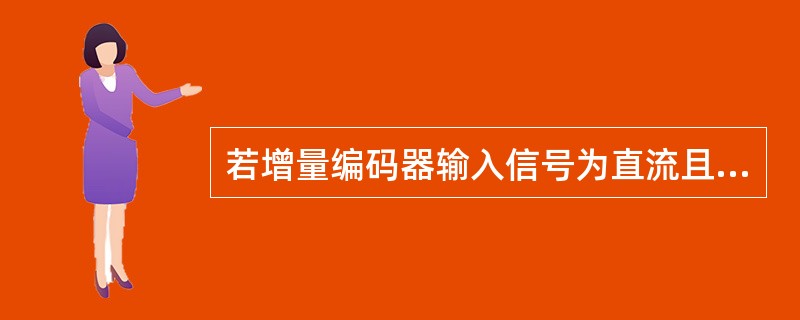 若增量编码器输入信号为直流且幅度为量阶的0.5倍，则编码结果为（）。