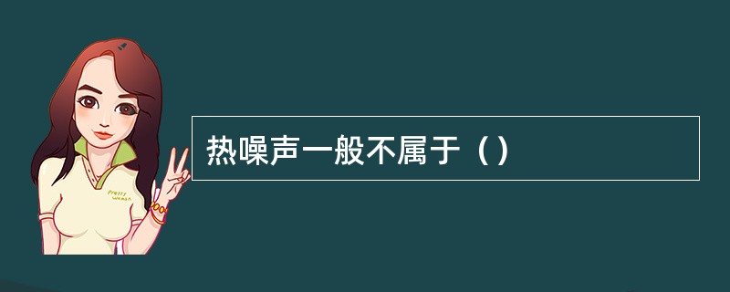 热噪声一般不属于（）