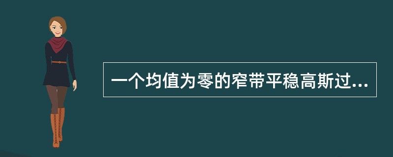 一个均值为零的窄带平稳高斯过程，其同相分量和正交分量同样是平稳高斯过程，而且均值