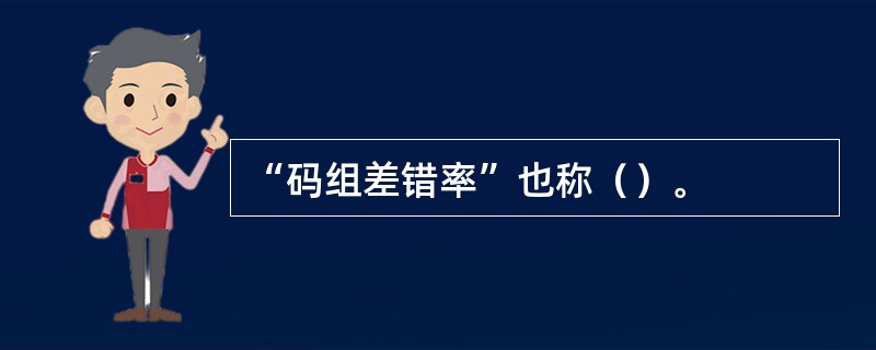 “码组差错率”也称（）。