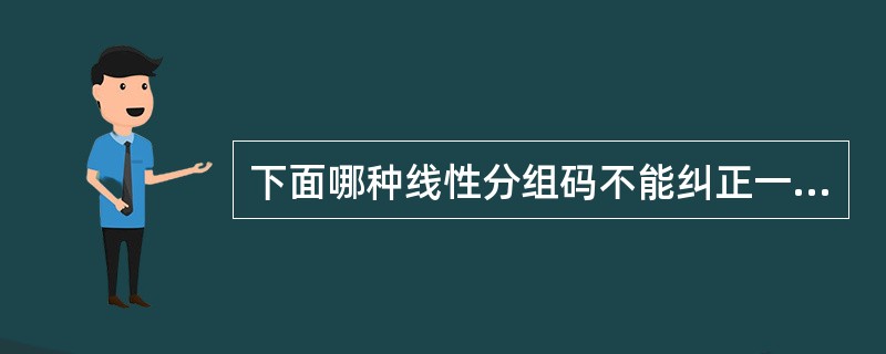 下面哪种线性分组码不能纠正一位错码？（）