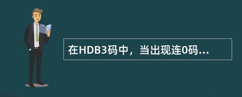 在HDB3码中，当出现连0码的个数为4时用取代节B00V或000V代替，其中B表