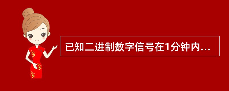 已知二进制数字信号在1分钟内共传送7200个码元，0、1码等概率出现，则码元速率