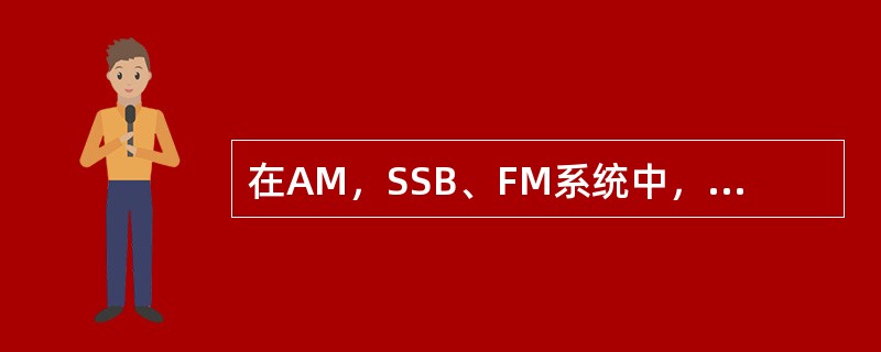 在AM，SSB、FM系统中，有效性最好的是（），可靠性最好的是（）.