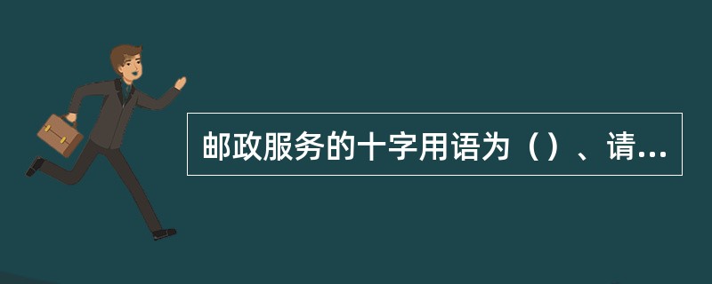 邮政服务的十字用语为（）、请、谢谢、对不起、再见。