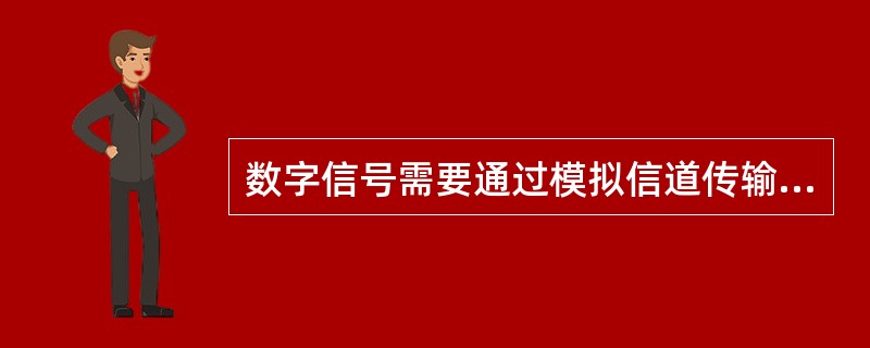 数字信号需要通过模拟信道传输，则在发送前必须进行（）转换。