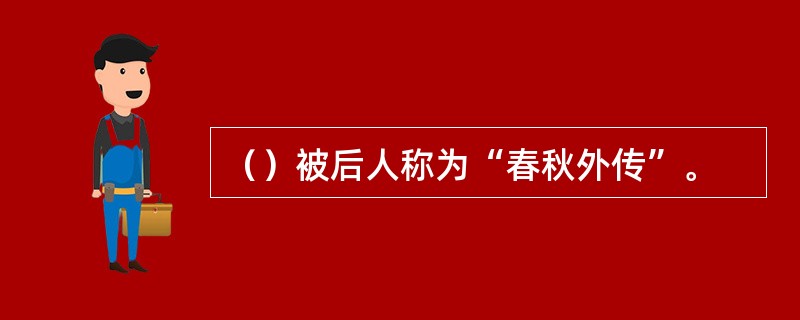 （）被后人称为“春秋外传”。